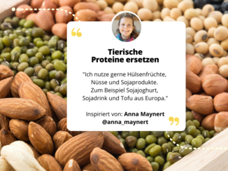 Hülsenfrüchte und darauf ein Feld mit Text und Zitat von Anna Maynert: Tierische Proteine ersetzen "Ich nutze gerne Hülsenfrüchte, Nüsse und Sojaprodukte. Zum Beispiel Sojadrink und Tofu aus Europa". 